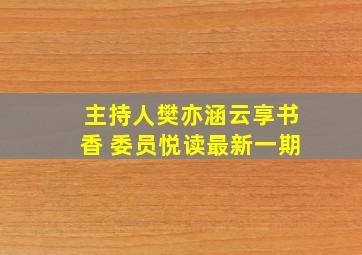 主持人樊亦涵云享书香 委员悦读最新一期